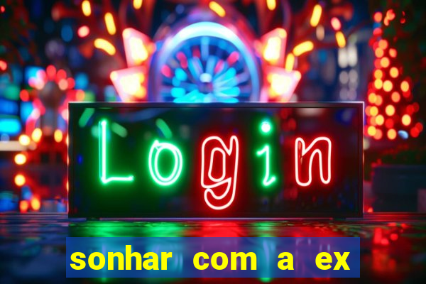 sonhar com a ex do meu marido jogo do bicho